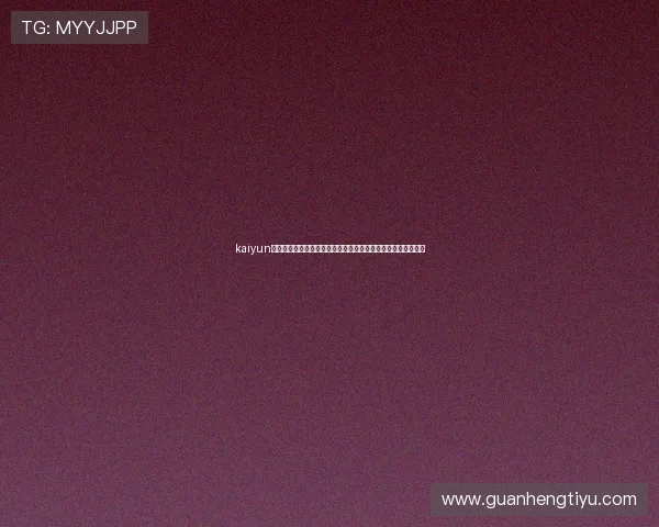 kaiyun体育网页登陆助你第一时间获取世界杯最新赛况与精彩报道内容